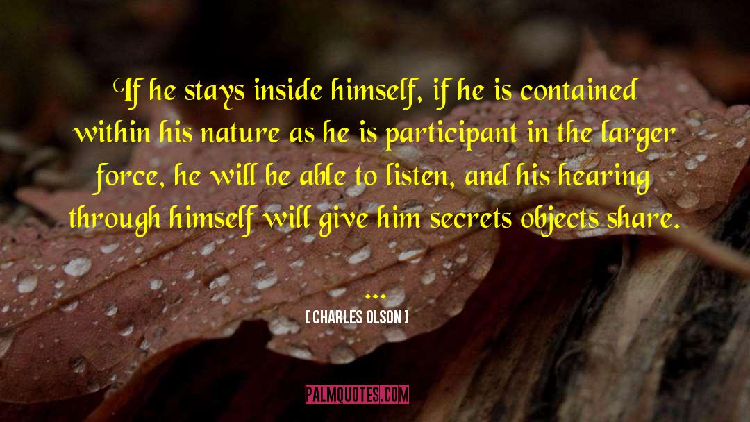 Charles Olson Quotes: If he stays inside himself,