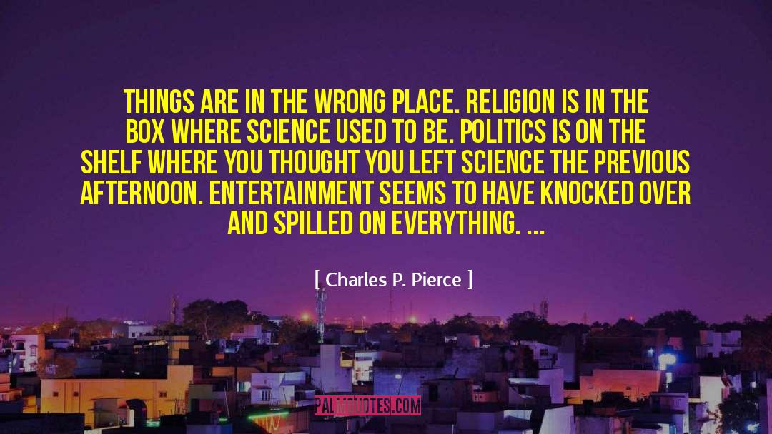 Charles P. Pierce Quotes: Things are in the wrong