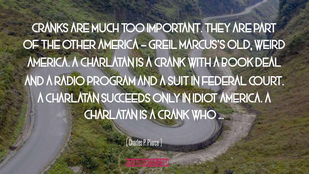 Charles P. Pierce Quotes: Cranks are much too important.