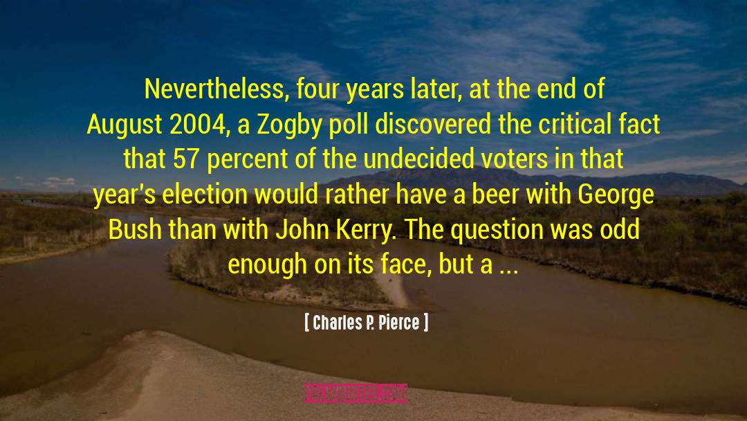 Charles P. Pierce Quotes: Nevertheless, four years later, at
