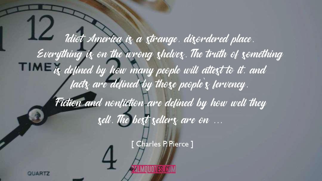 Charles P. Pierce Quotes: Idiot America is a strange,