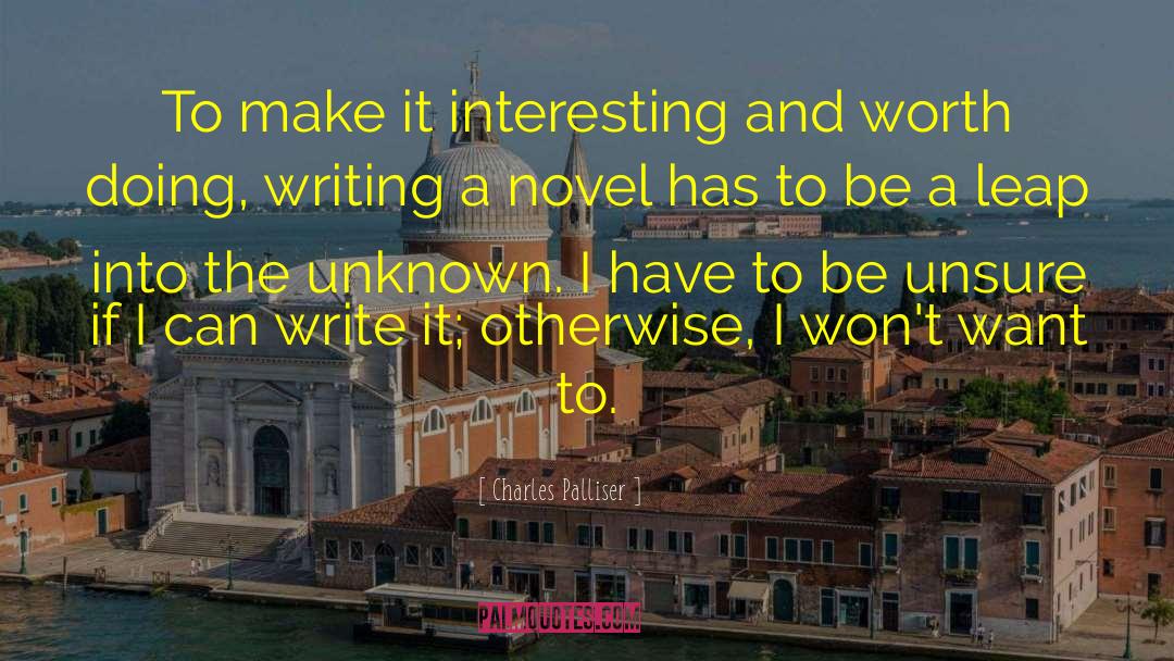 Charles Palliser Quotes: To make it interesting and