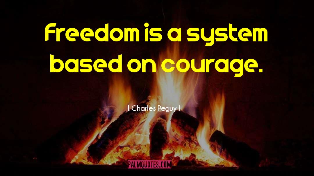 Charles Peguy Quotes: Freedom is a system based