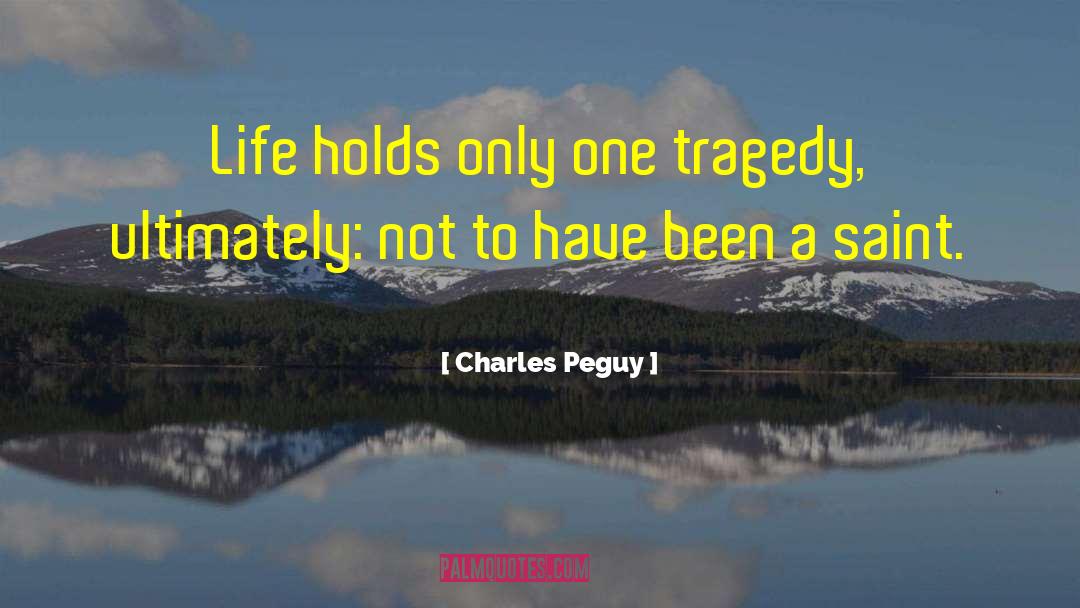 Charles Peguy Quotes: Life holds only one tragedy,