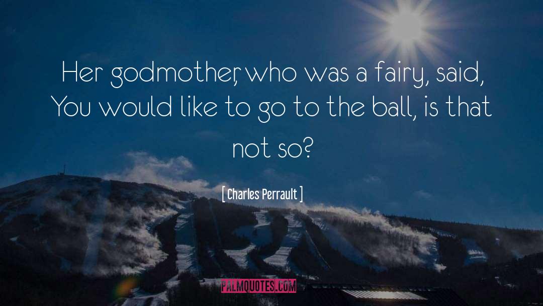 Charles Perrault Quotes: Her godmother, who was a