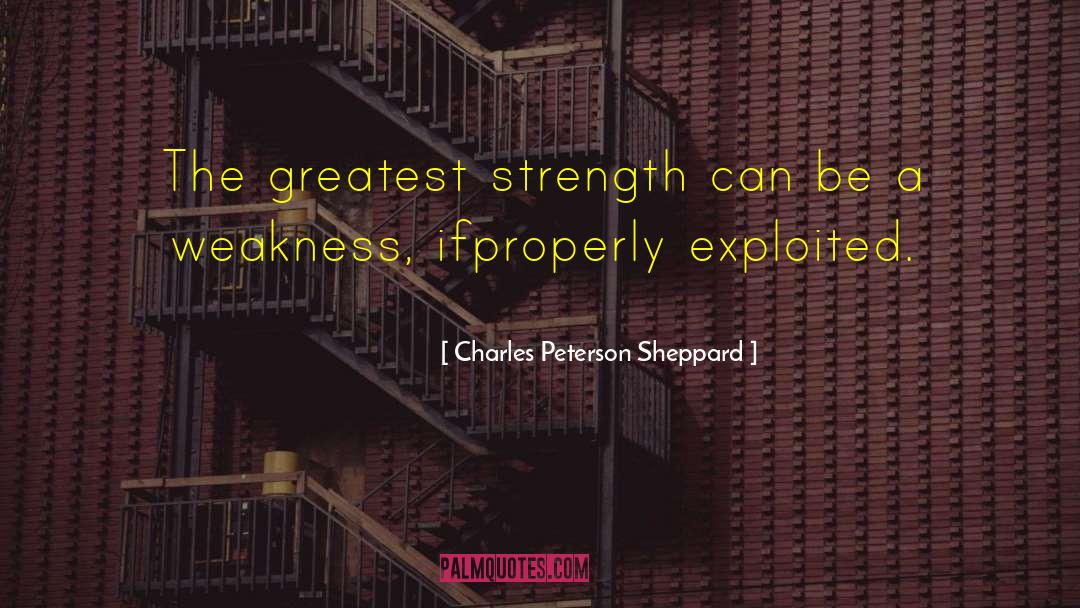 Charles Peterson Sheppard Quotes: The greatest strength can be