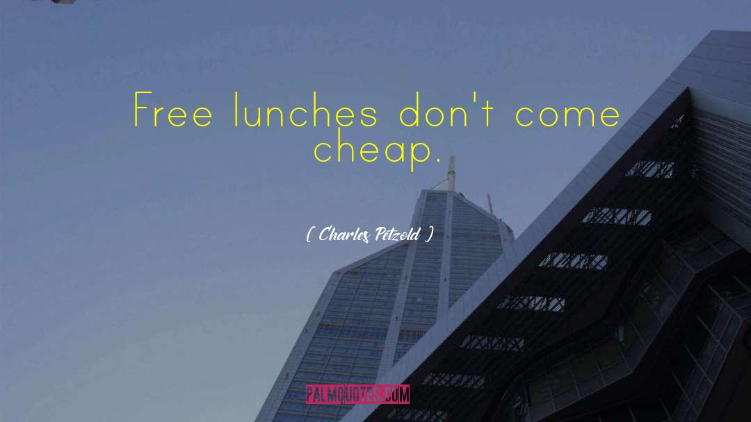 Charles Petzold Quotes: Free lunches don't come cheap.