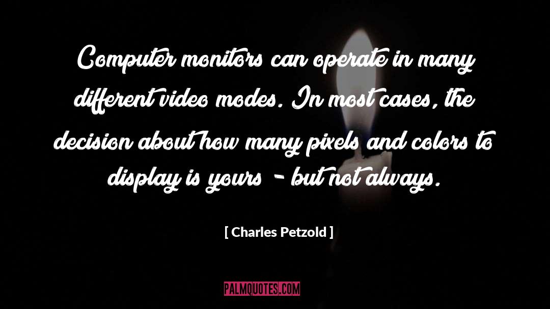 Charles Petzold Quotes: Computer monitors can operate in