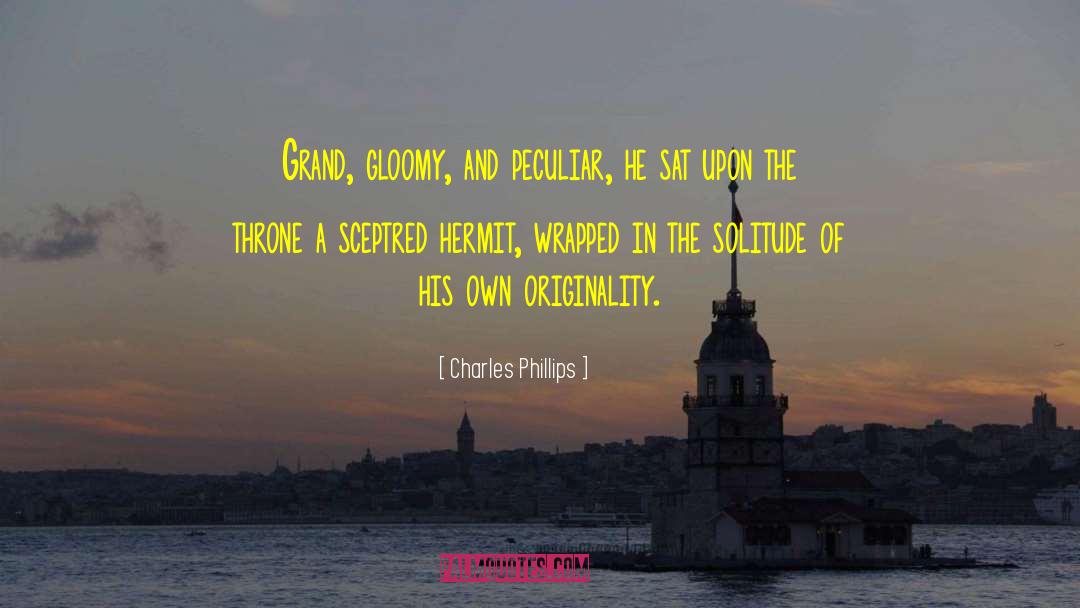 Charles Phillips Quotes: Grand, gloomy, and peculiar, he