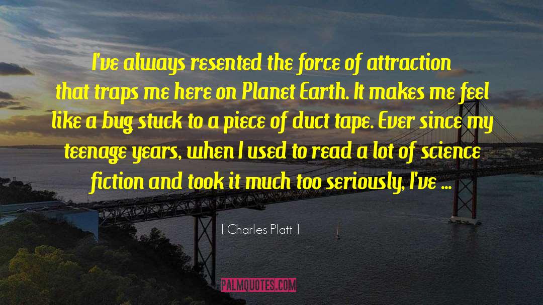 Charles Platt Quotes: I've always resented the force