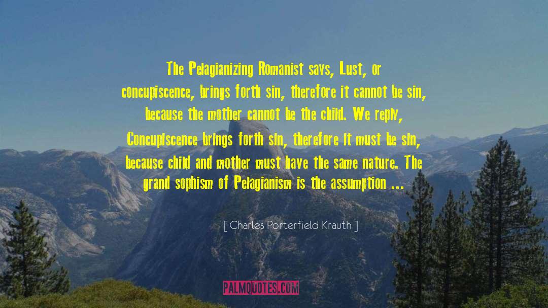 Charles Porterfield Krauth Quotes: The Pelagianizing Romanist says, Lust,