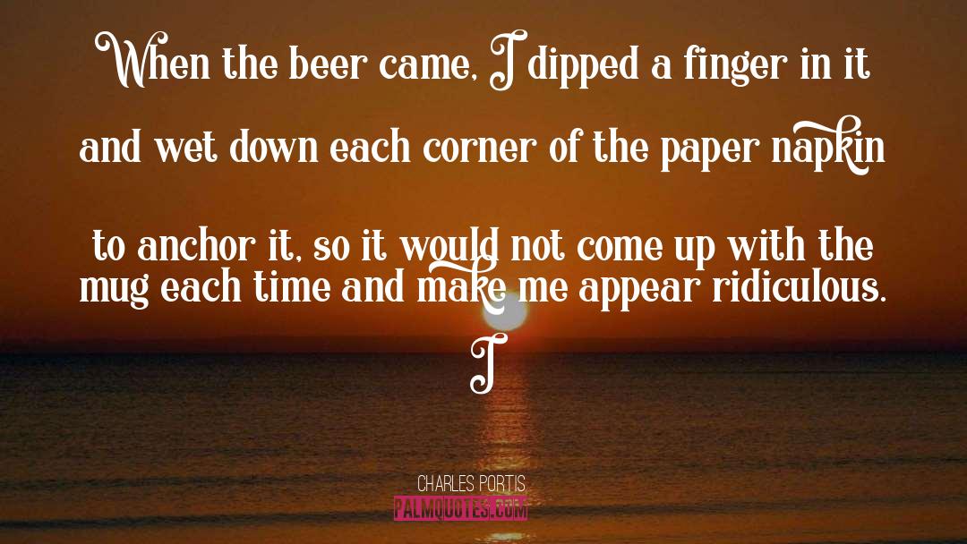 Charles Portis Quotes: When the beer came, I