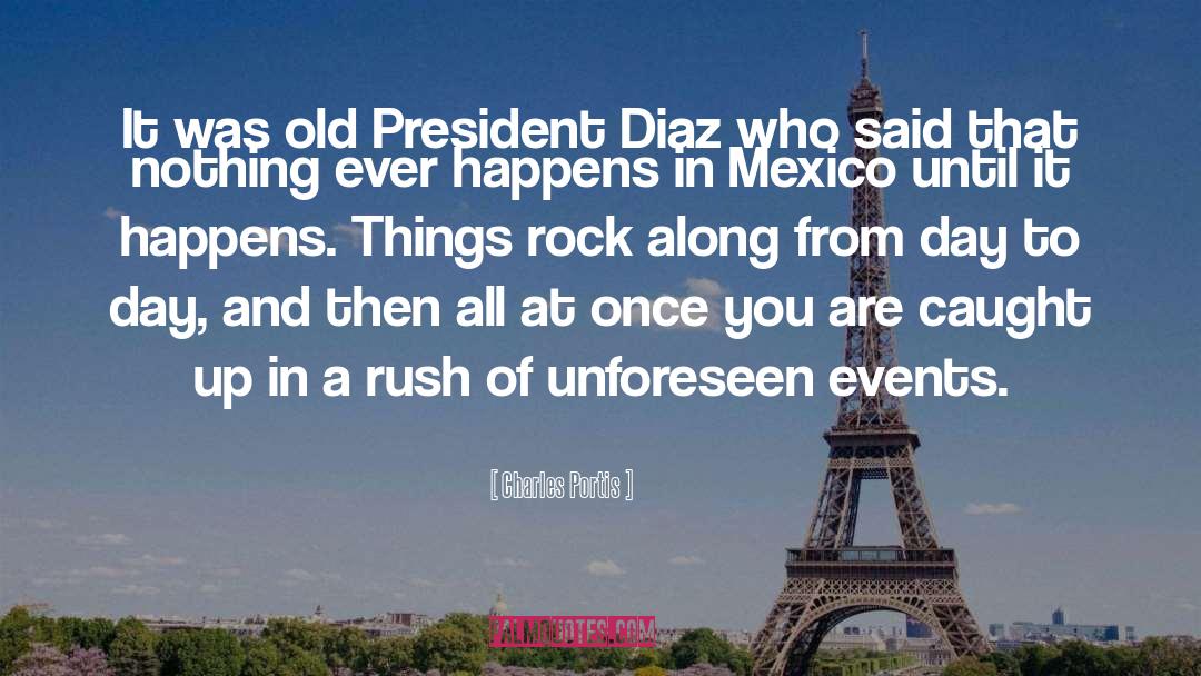 Charles Portis Quotes: It was old President Diaz