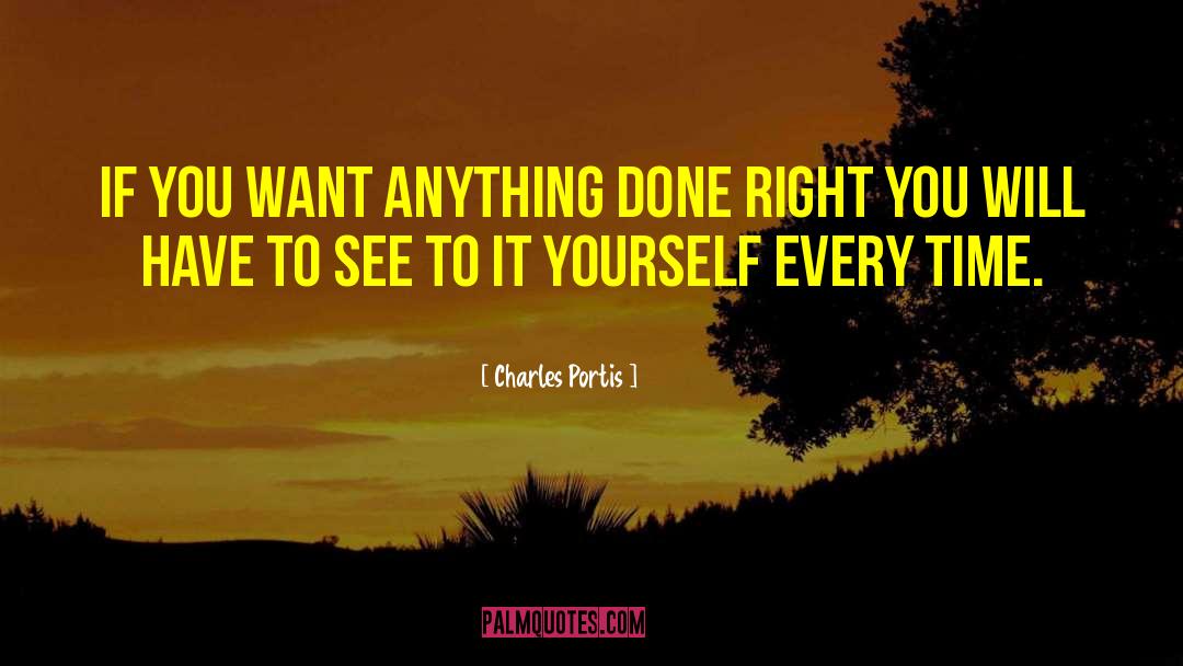 Charles Portis Quotes: If you want anything done