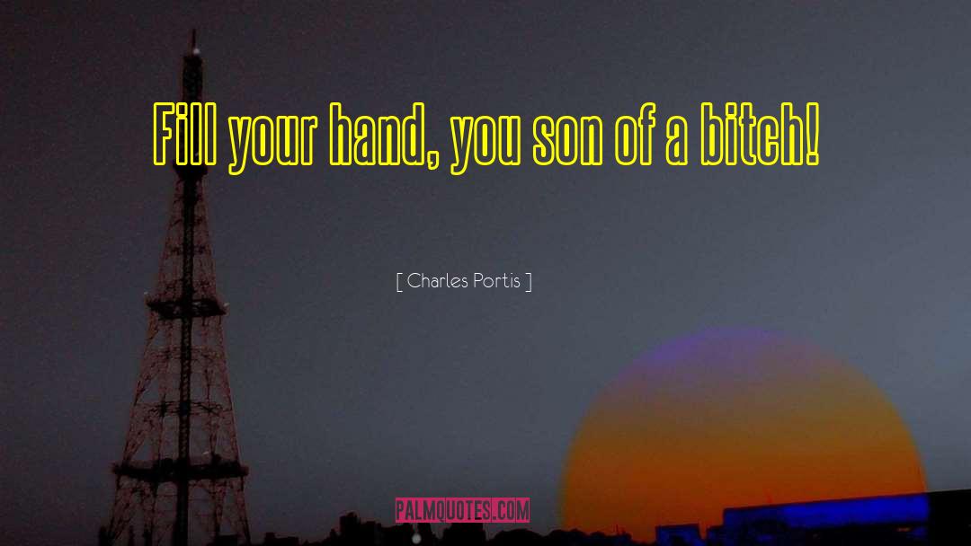 Charles Portis Quotes: Fill your hand, you son