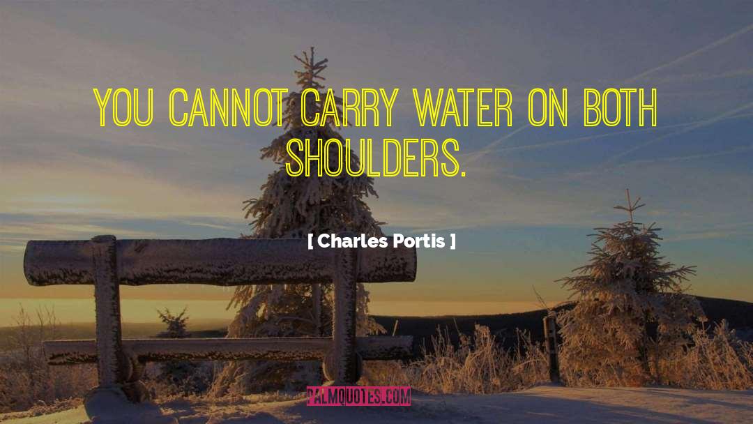 Charles Portis Quotes: You cannot carry water on