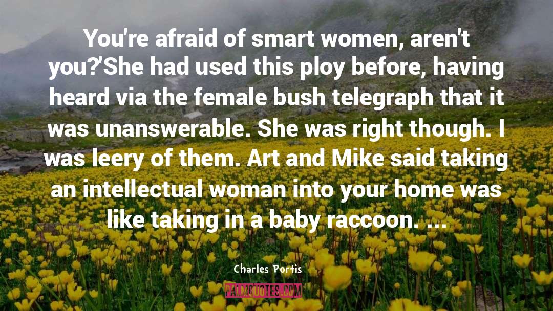 Charles Portis Quotes: You're afraid of smart women,