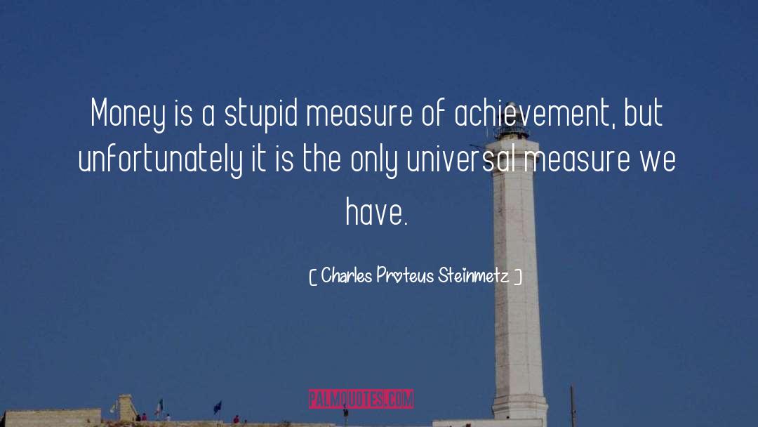 Charles Proteus Steinmetz Quotes: Money is a stupid measure