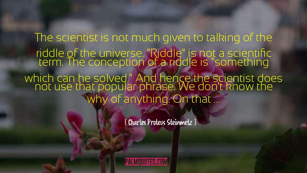 Charles Proteus Steinmetz Quotes: The scientist is not much