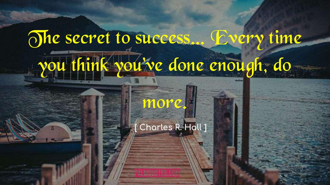 Charles R. Hall Quotes: The secret to success… Every