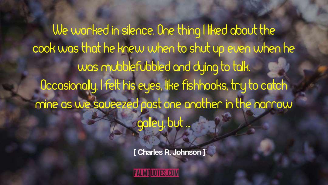 Charles R. Johnson Quotes: We worked in silence. One