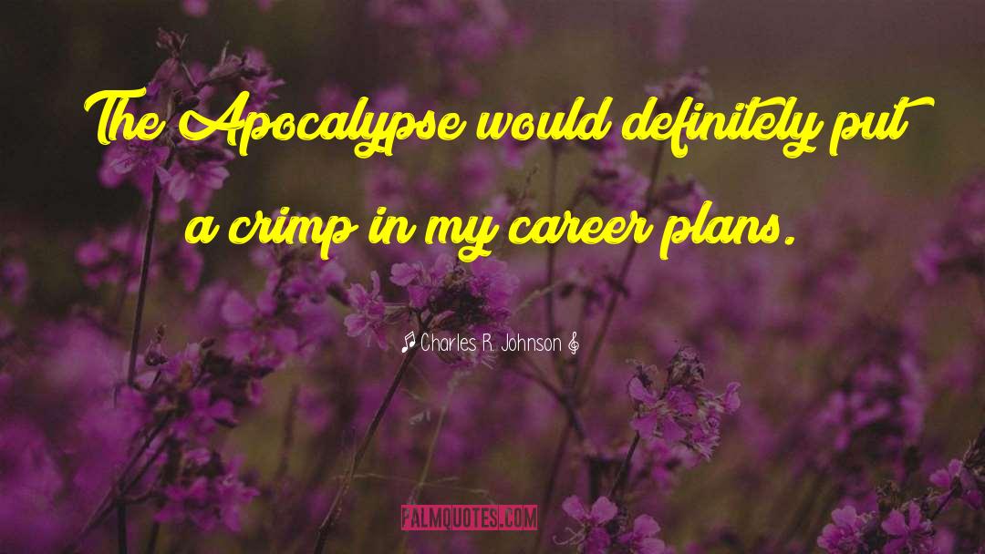 Charles R. Johnson Quotes: The Apocalypse would definitely put