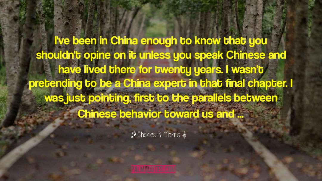 Charles R. Morris Quotes: I've been in China enough