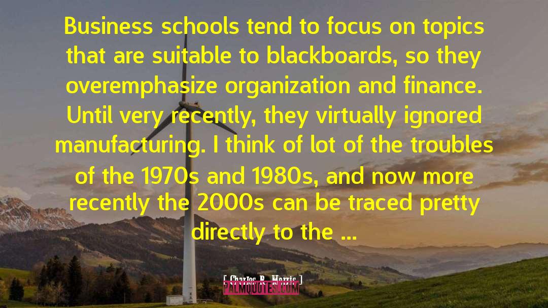 Charles R. Morris Quotes: Business schools tend to focus