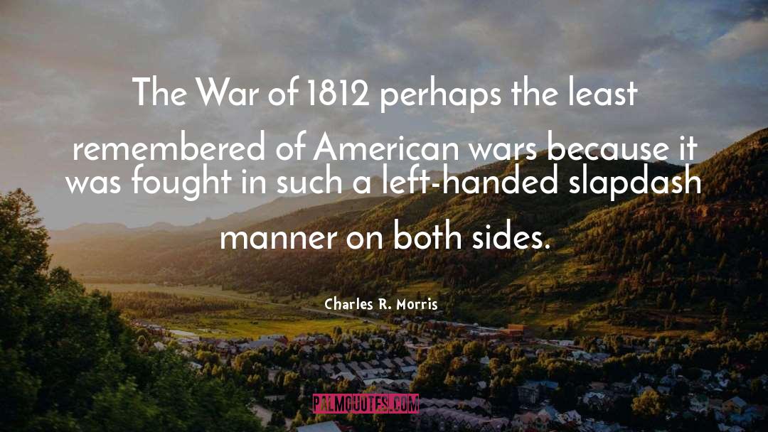 Charles R. Morris Quotes: The War of 1812 perhaps