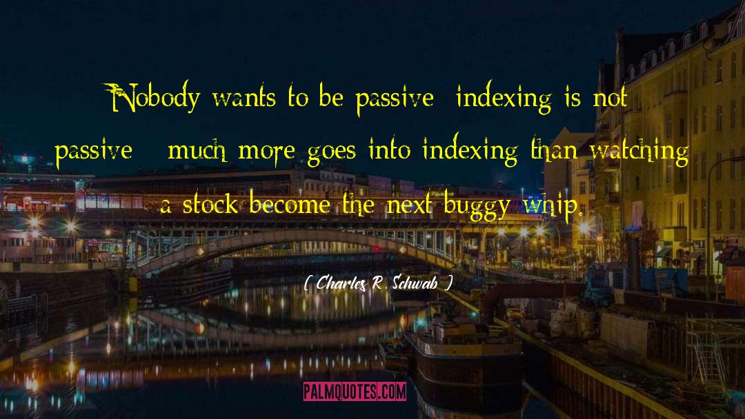 Charles R. Schwab Quotes: Nobody wants to be passive;