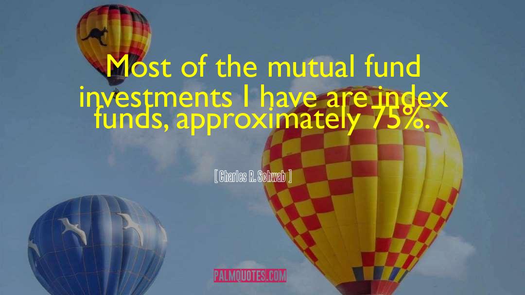 Charles R. Schwab Quotes: Most of the mutual fund