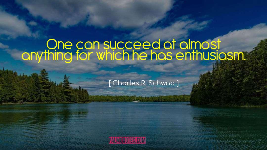 Charles R. Schwab Quotes: One can succeed at almost