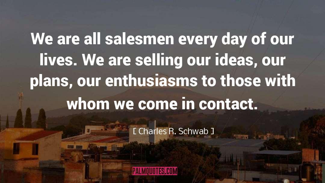 Charles R. Schwab Quotes: We are all salesmen every