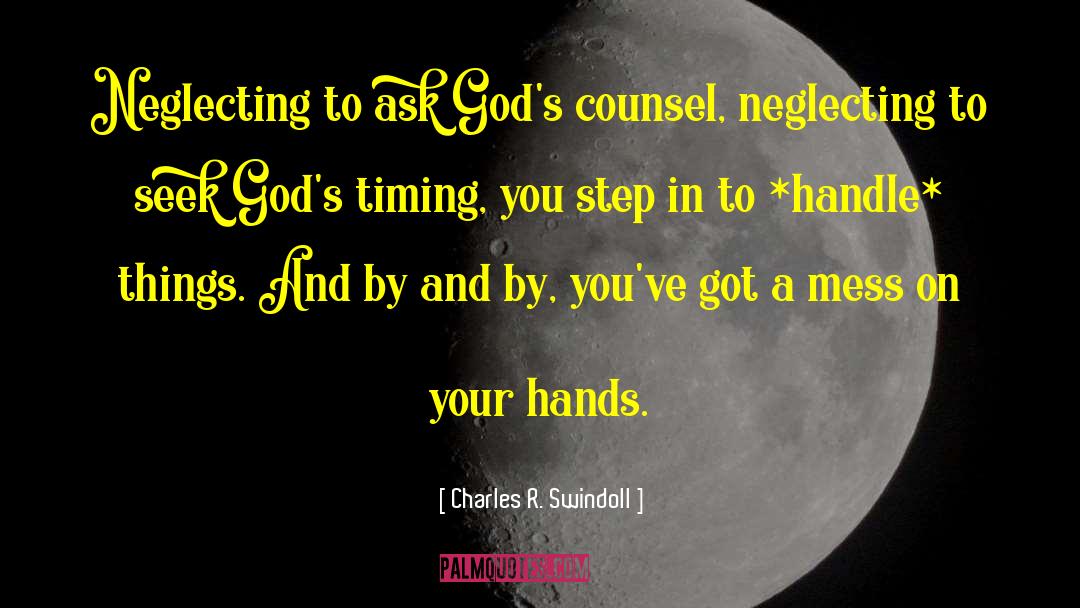 Charles R. Swindoll Quotes: Neglecting to ask God's counsel,