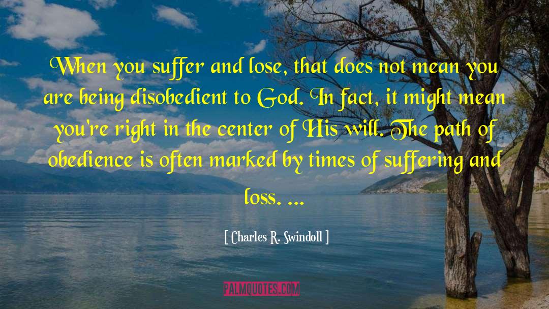 Charles R. Swindoll Quotes: When you suffer and lose,