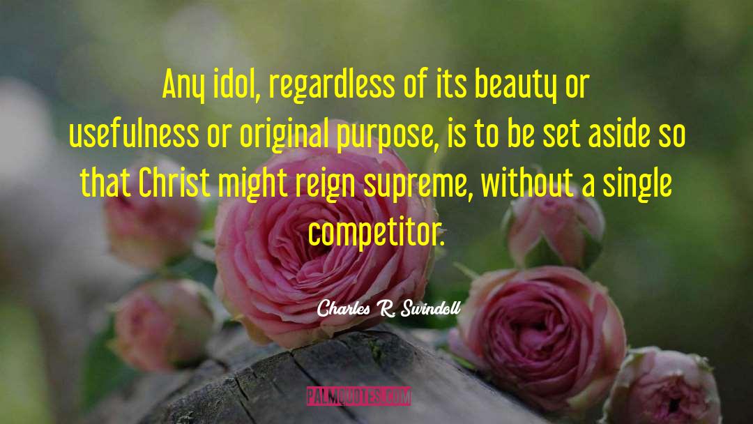Charles R. Swindoll Quotes: Any idol, regardless of its