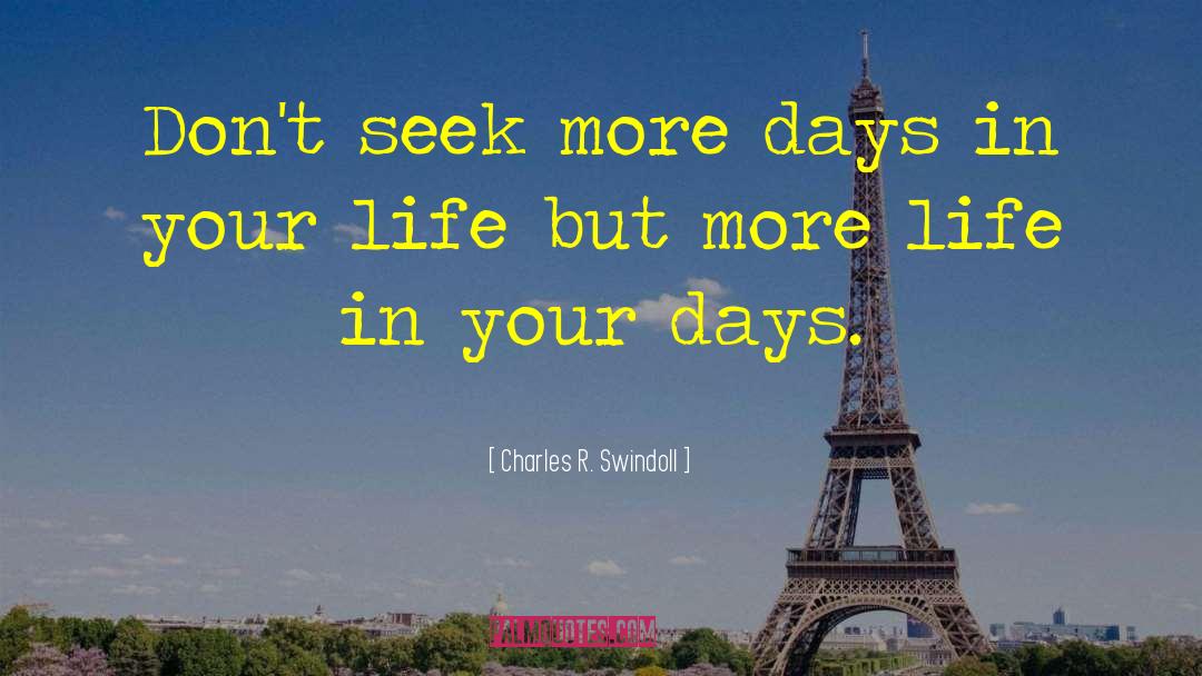 Charles R. Swindoll Quotes: Don't seek more days in