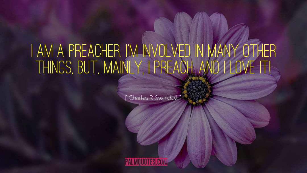 Charles R. Swindoll Quotes: I am a preacher. I'm