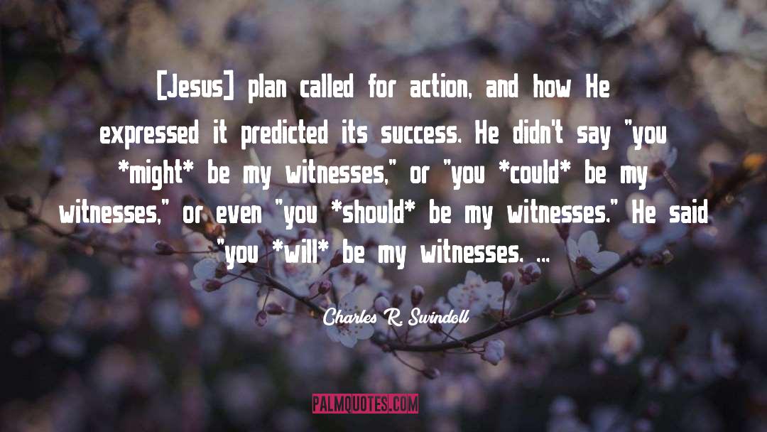 Charles R. Swindoll Quotes: [Jesus] plan called for action,