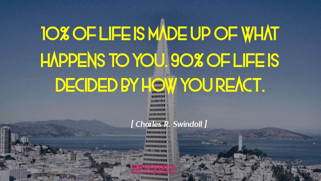 Charles R. Swindoll Quotes: 10% of life is made