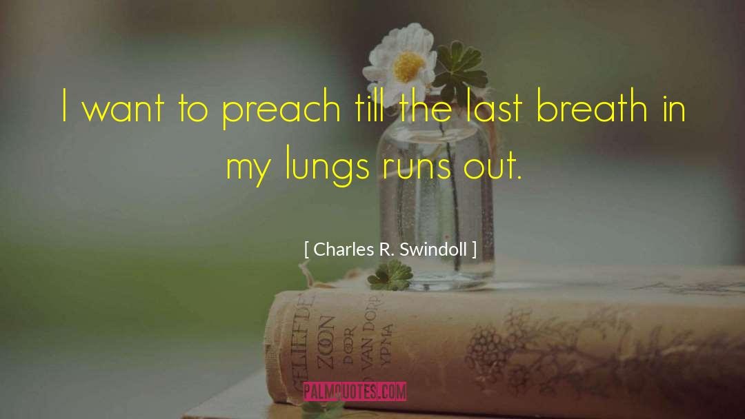 Charles R. Swindoll Quotes: I want to preach till