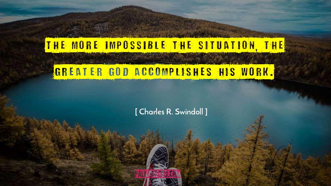 Charles R. Swindoll Quotes: The more impossible the situation,