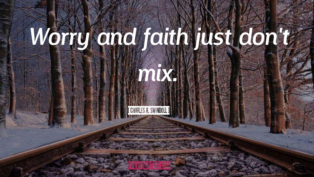 Charles R. Swindoll Quotes: Worry and faith just don't