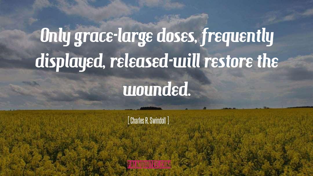 Charles R. Swindoll Quotes: Only grace-large doses, frequently displayed,