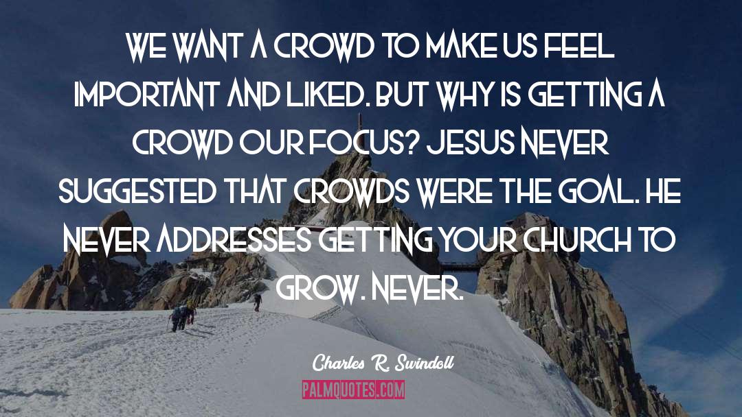 Charles R. Swindoll Quotes: We want a crowd to
