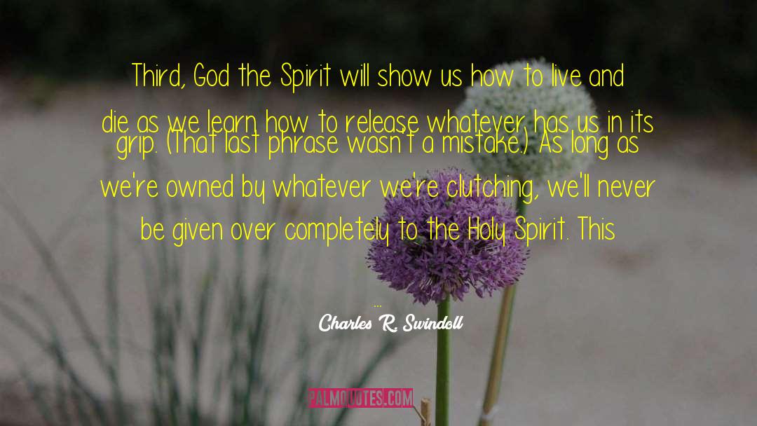 Charles R. Swindoll Quotes: Third, God the Spirit will