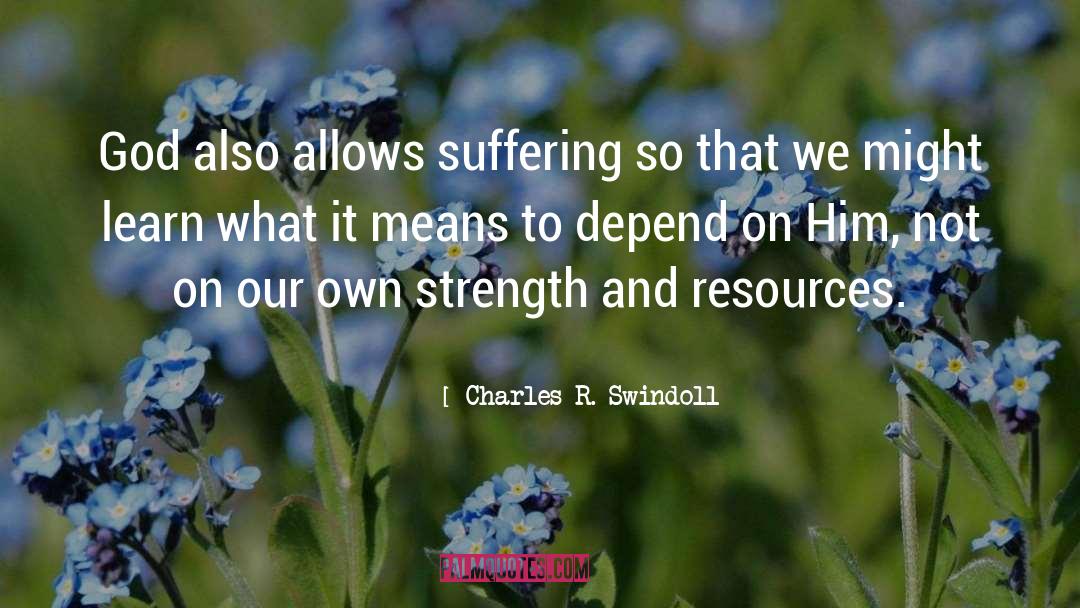 Charles R. Swindoll Quotes: God also allows suffering so