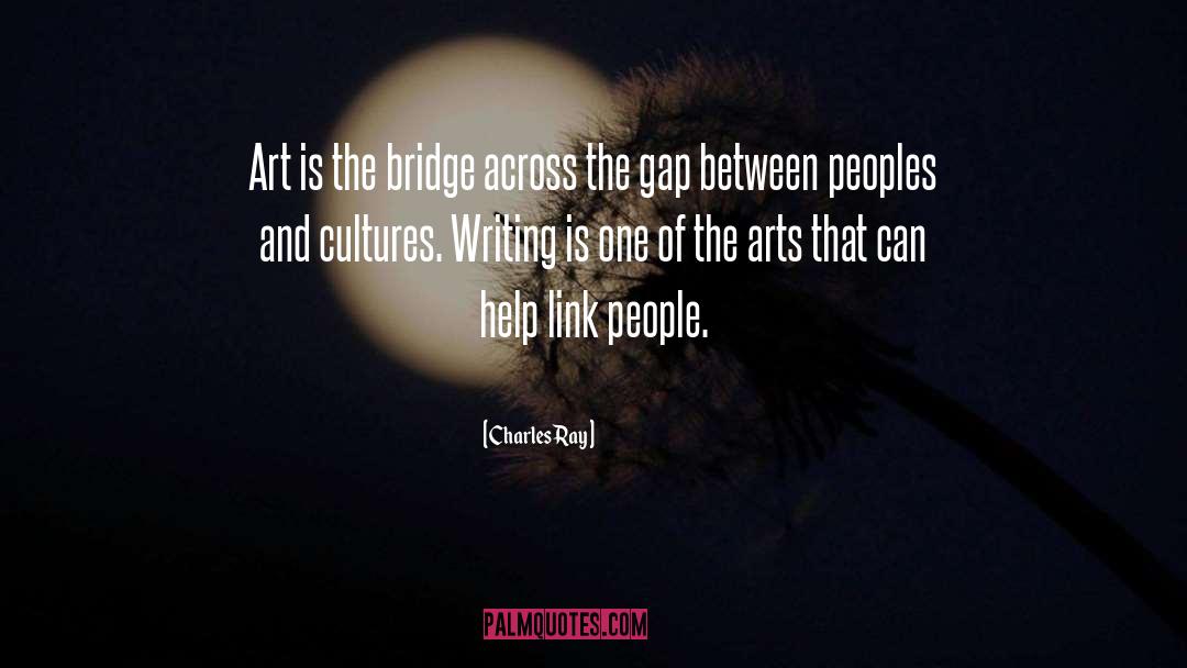 Charles Ray Quotes: Art is the bridge across