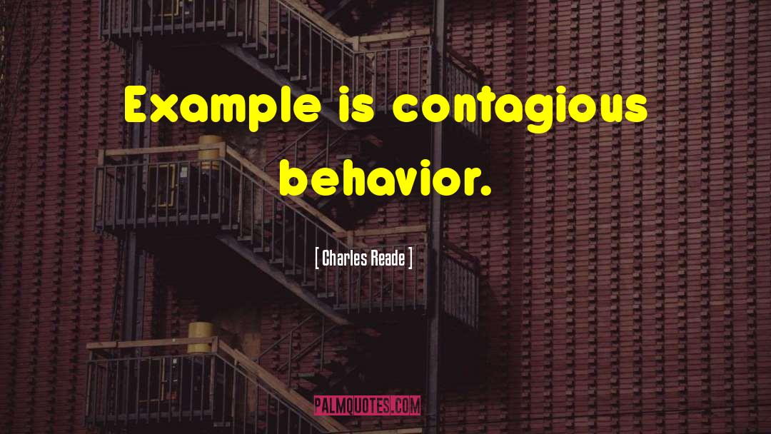 Charles Reade Quotes: Example is contagious behavior.