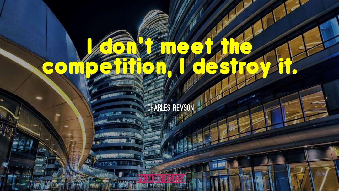 Charles Revson Quotes: I don't meet the competition,
